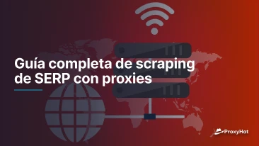 Guía completa de scraping de SERP con proxies