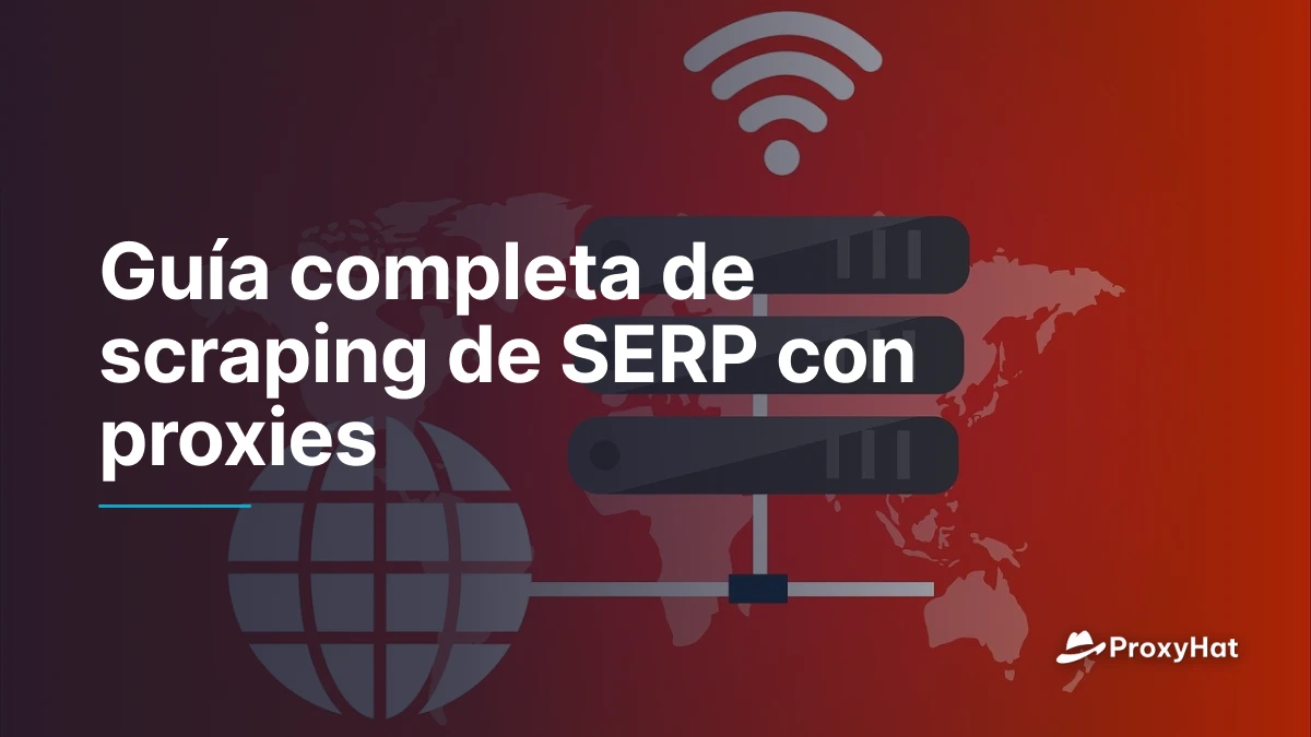 Guía completa de scraping de SERP con proxies
