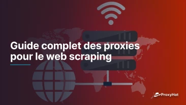 Guide complet des proxies pour le web scraping