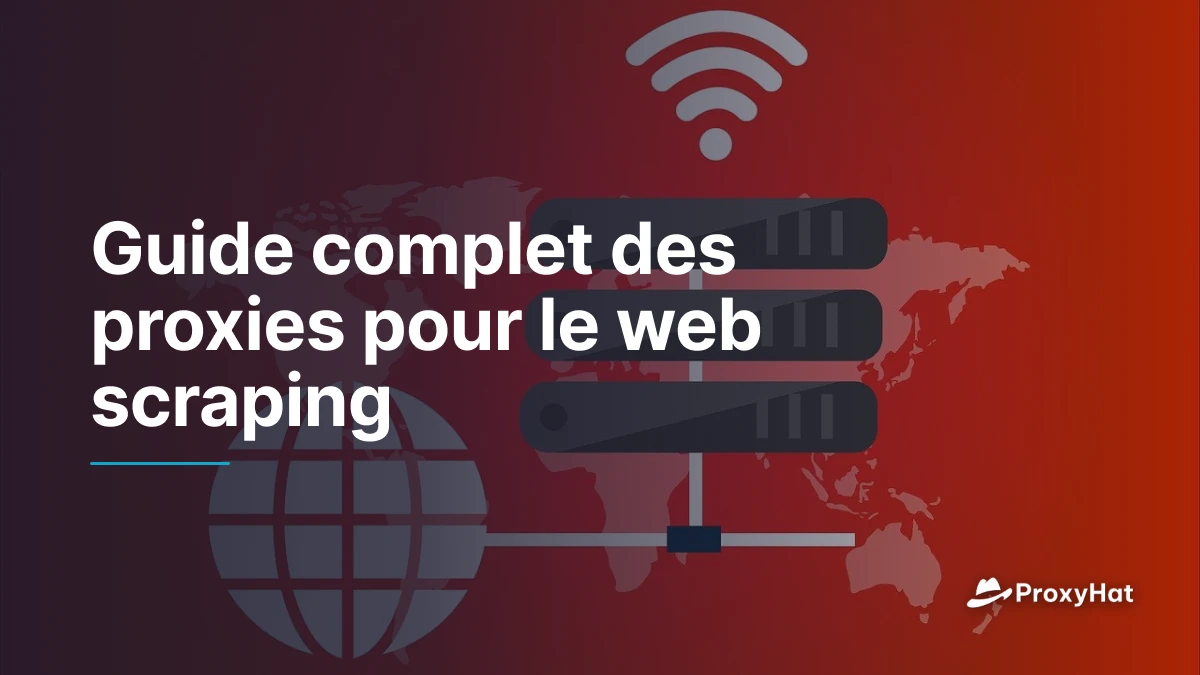 Guide complet des proxies pour le web scraping