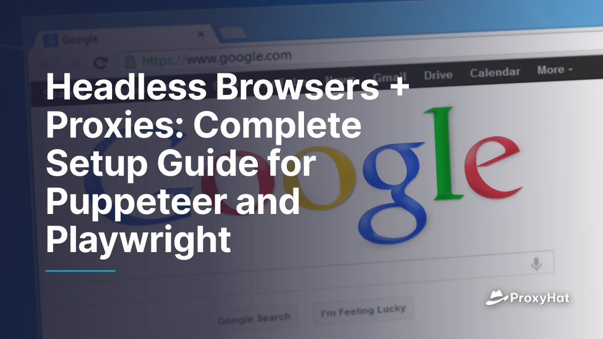 Headless Browsers + Proxies: Complete Setup Guide for Puppeteer and Playwright