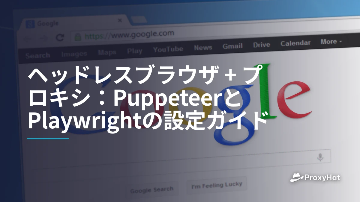 ヘッドレスブラウザ + プロキシ：PuppeteerとPlaywrightの設定ガイド