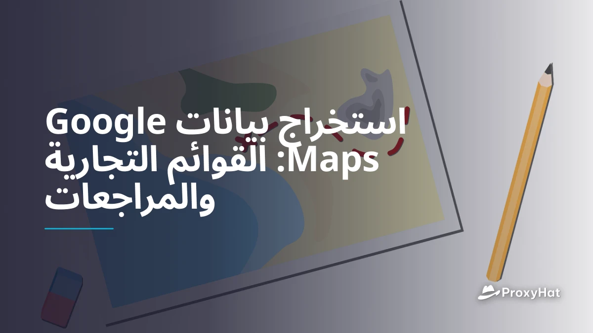 استخراج بيانات Google Maps: القوائم التجارية والمراجعات