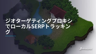 ジオターゲティングプロキシでローカルSERPトラッキング
