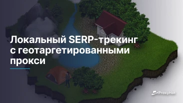 Локальный SERP-трекинг с геотаргетированными прокси