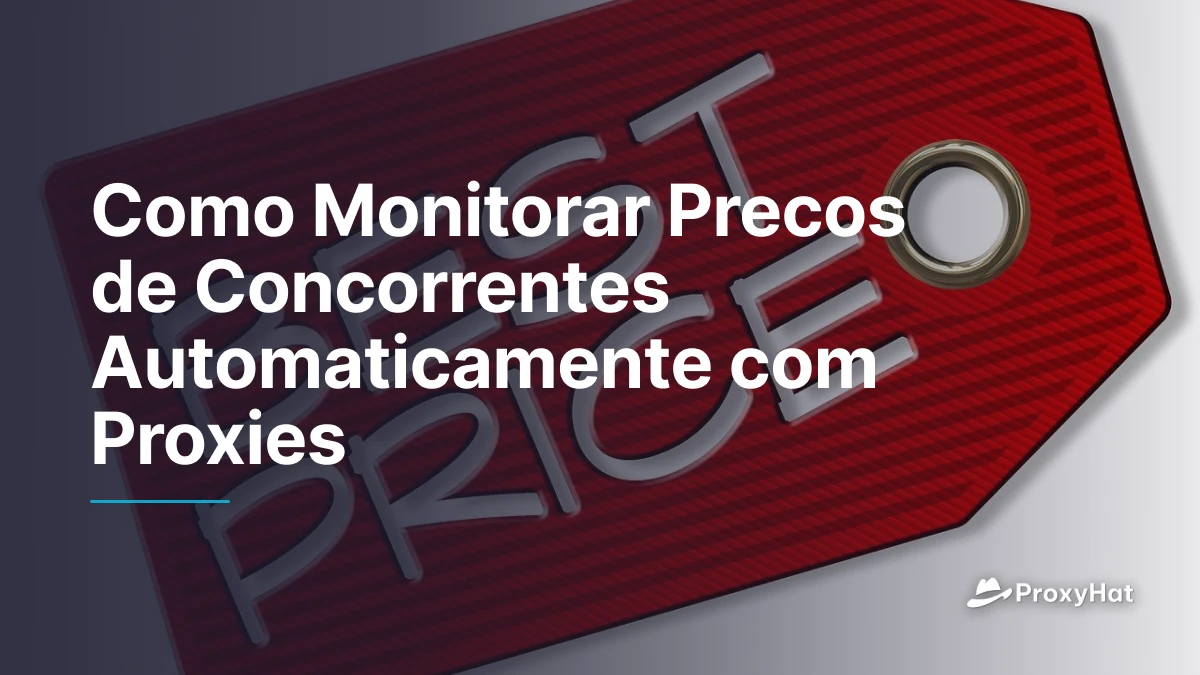 Como Monitorar Precos de Concorrentes Automaticamente com Proxies