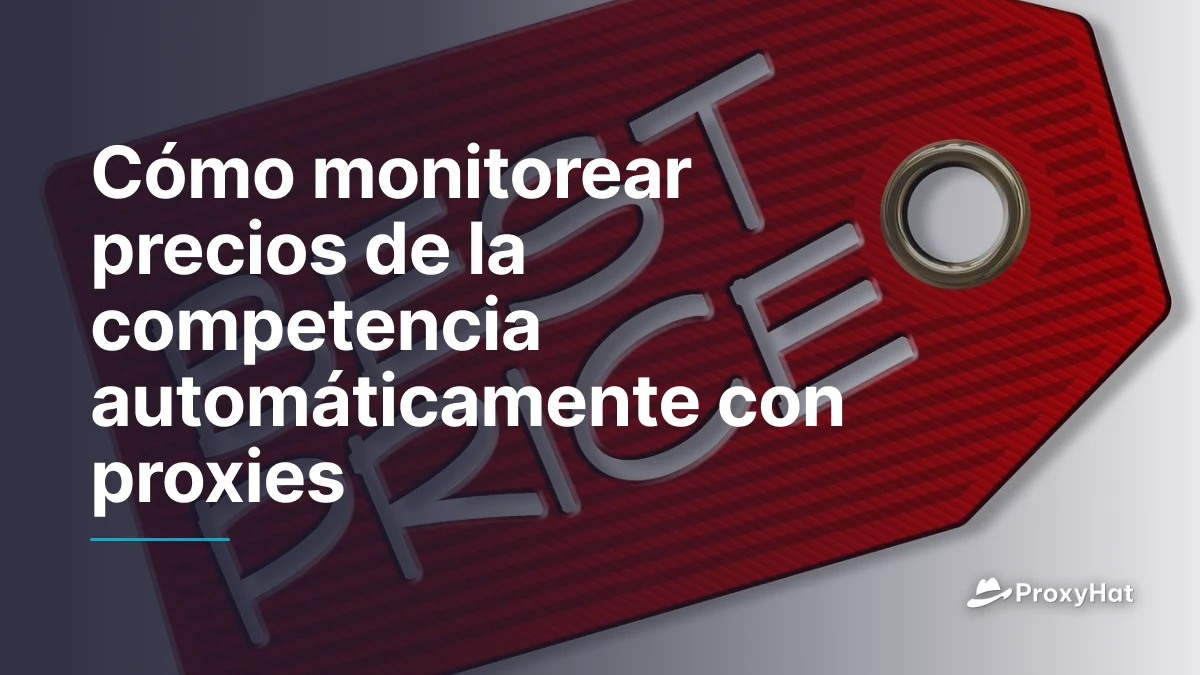 Cómo monitorear precios de la competencia automáticamente con proxies