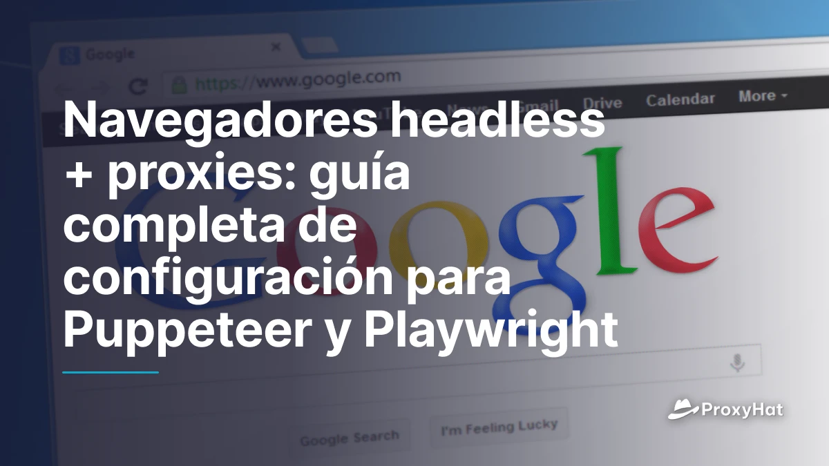 Navegadores headless + proxies: guía completa de configuración para Puppeteer y Playwright
