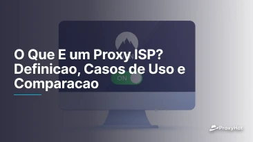 O Que E um Proxy ISP? Definicao, Casos de Uso e Comparacao