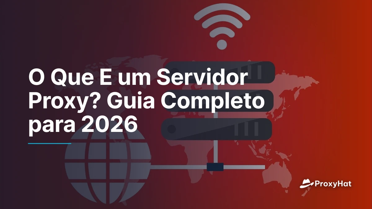 O Que E um Servidor Proxy? Guia Completo para 2026