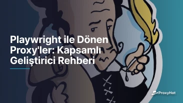 Playwright ile Dönen Proxy'ler: Kapsamlı Geliştirici Rehberi