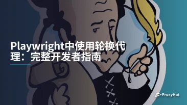 Playwright中使用轮换代理:完整开发者指南
