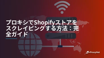 プロキシでShopifyストアをスクレイピングする方法:完全ガイド