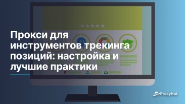 Прокси для инструментов трекинга позиций: настройка и лучшие практики