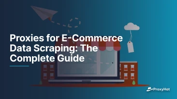 Proxies for E-Commerce Data Scraping: The Complete Guide