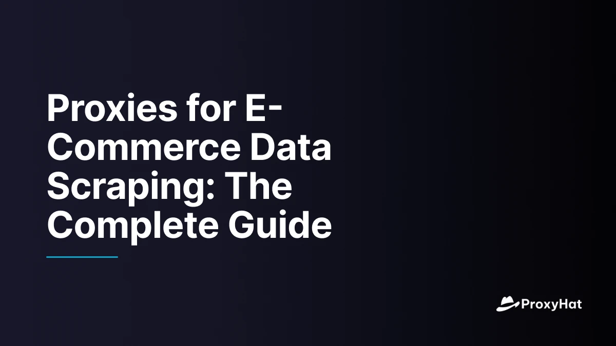 Proxies for E-Commerce Data Scraping: The Complete Guide
