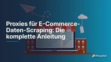 Proxies für E-Commerce-Daten-Scraping: Die komplette Anleitung