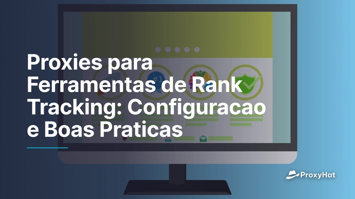 Proxies para Ferramentas de Rank Tracking: Configuracao e Boas Praticas