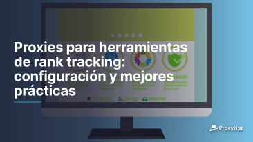 Proxies para herramientas de rank tracking: configuración y mejores prácticas