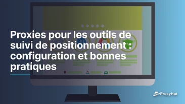 Proxies pour les outils de suivi de positionnement : configuration et bonnes pratiques