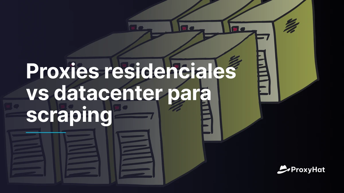 Proxies residenciales vs datacenter para scraping