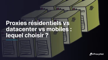 Proxies résidentiels vs datacenter vs mobiles : lequel choisir ?