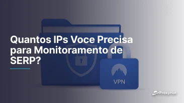 Quantos IPs Voce Precisa para Monitoramento de SERP?