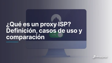 ¿Qué es un proxy ISP? Definición, casos de uso y comparación