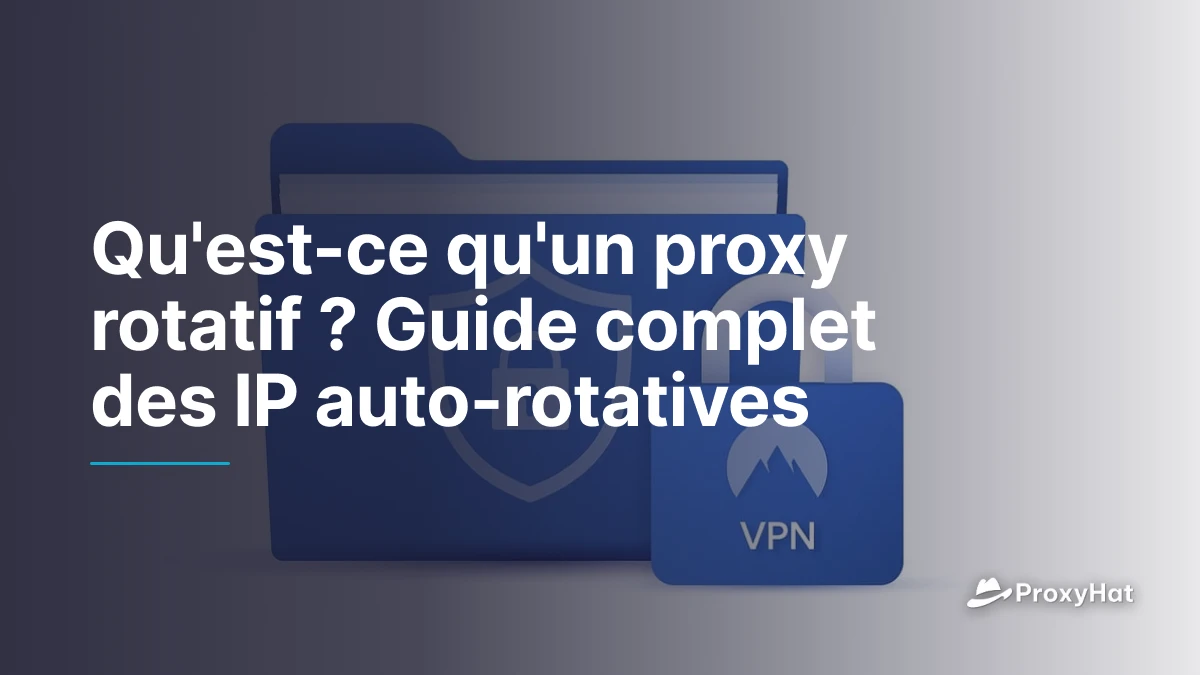 Qu'est-ce qu'un proxy rotatif ? Guide complet des IP auto-rotatives