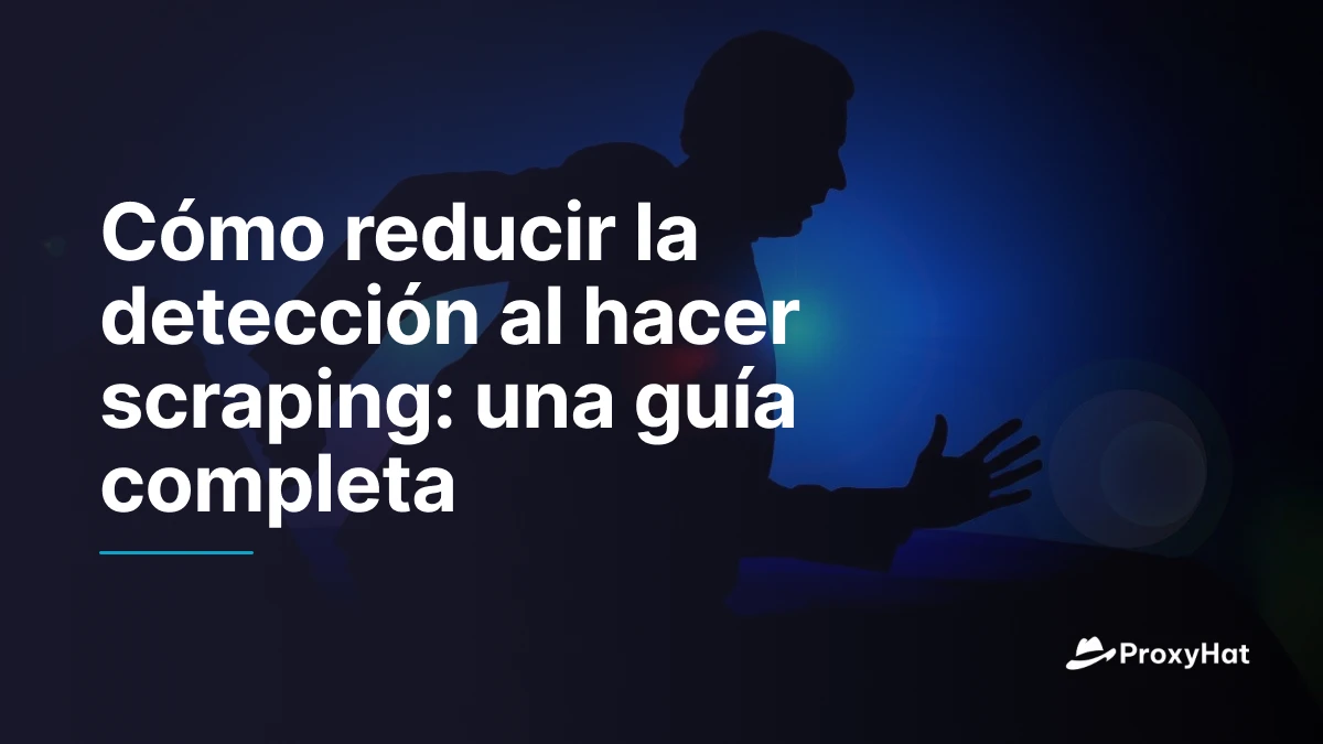Cómo reducir la detección al hacer scraping: una guía completa