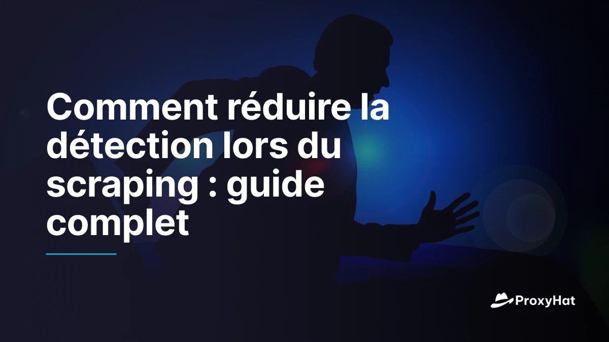 Comment réduire la détection lors du scraping : guide complet