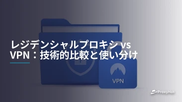 レジデンシャルプロキシ vs VPN：技術的比較と使い分け