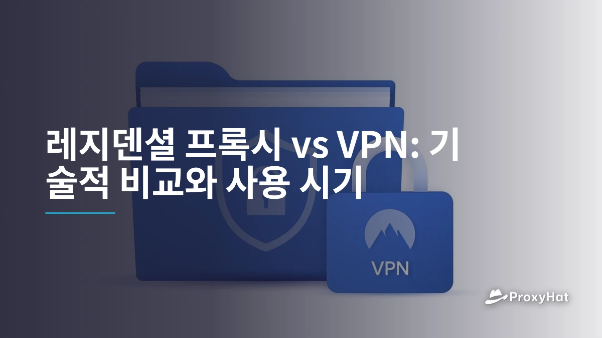 레지덴셜 프록시 vs VPN: 기술적 비교와 사용 시기