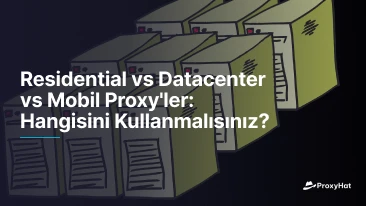 Residential vs Datacenter vs Mobil Proxy'ler: Hangisini Kullanmalısınız?