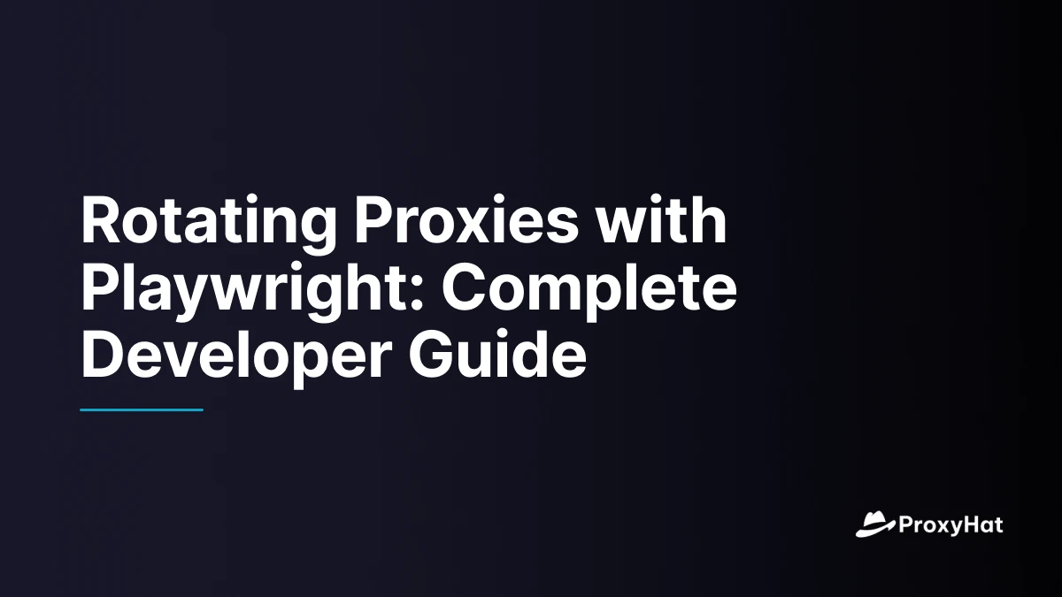 Rotating Proxies with Playwright: Complete Developer Guide