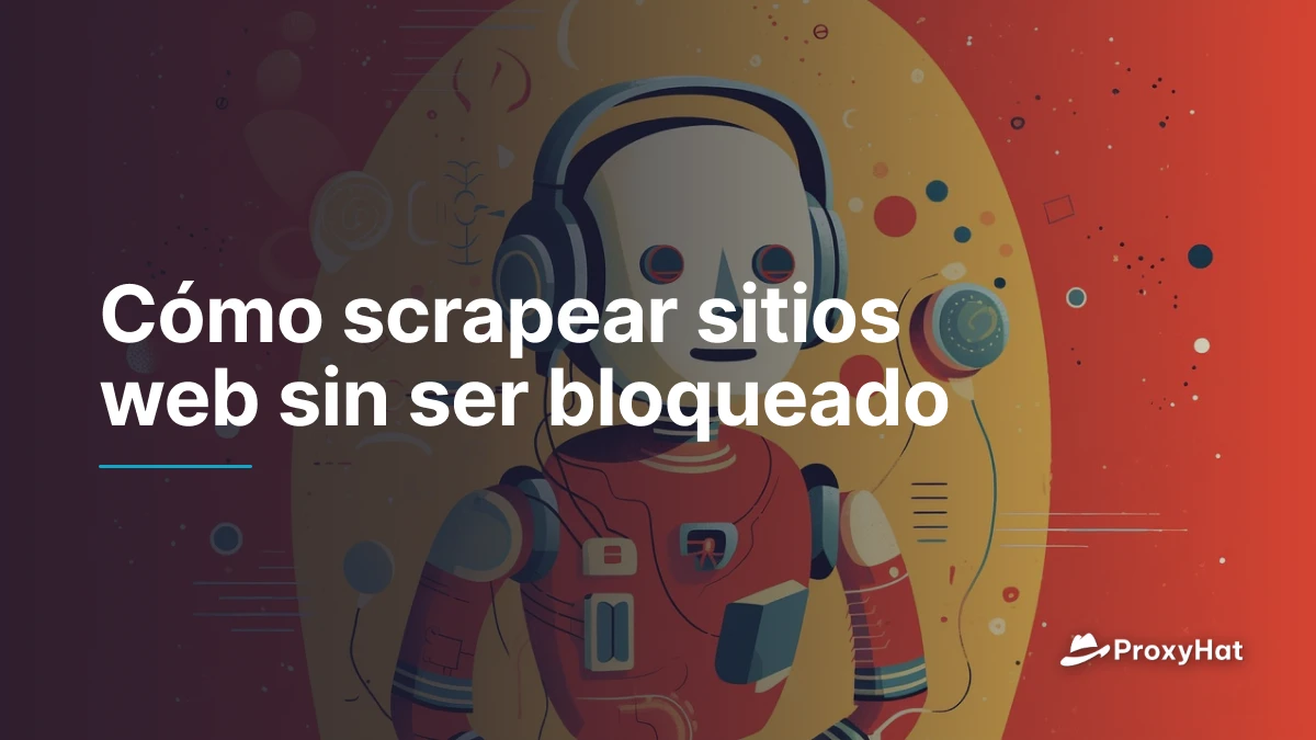 Cómo scrapear sitios web sin ser bloqueado