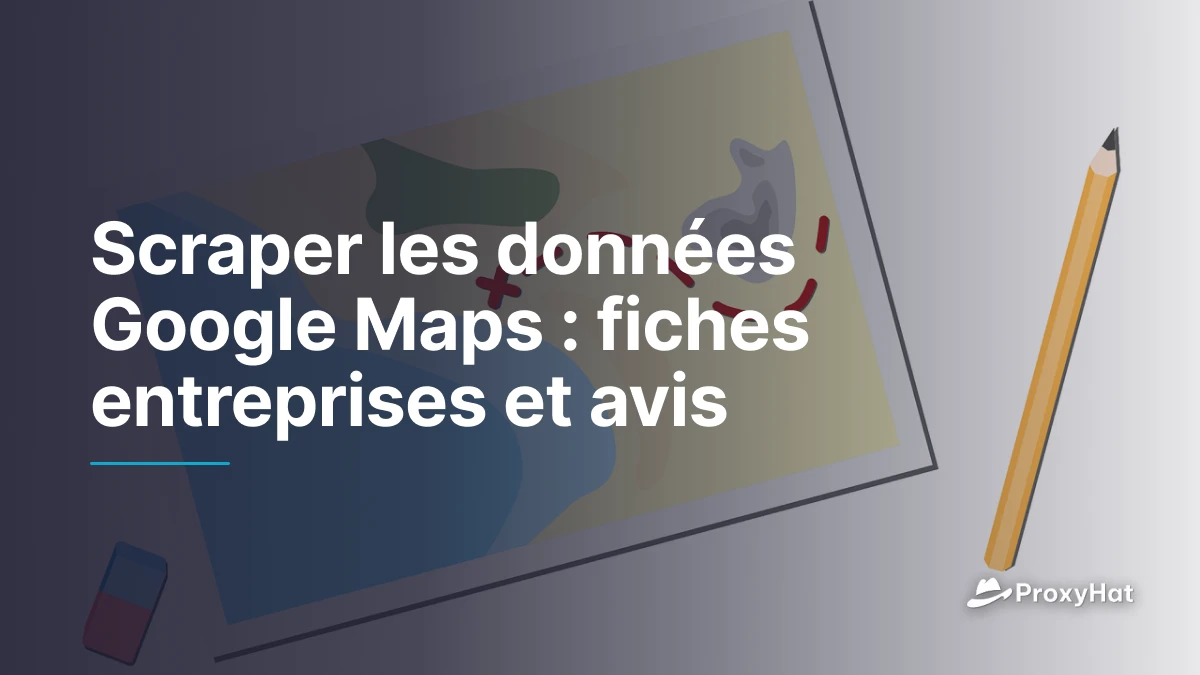 Scraper les données Google Maps : fiches entreprises et avis