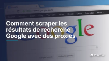 Comment scraper les résultats de recherche Google avec des proxies