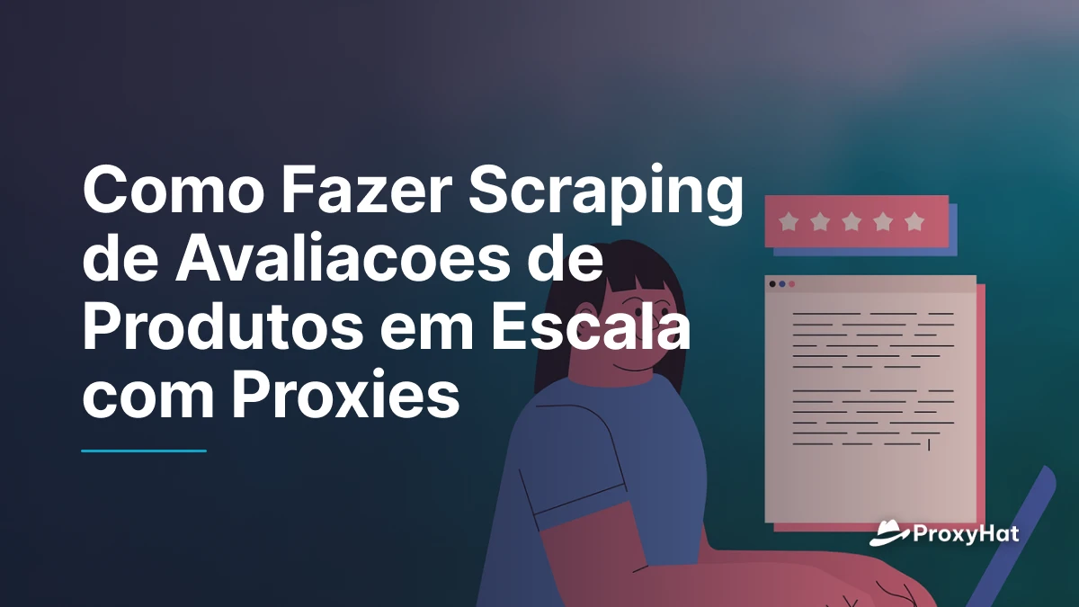Como Fazer Scraping de Avaliacoes de Produtos em Escala com Proxies