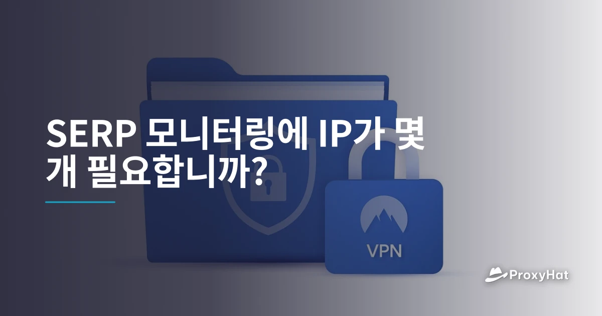 SERP 모니터링 필요 IP 수 가이드 | ProxyHat