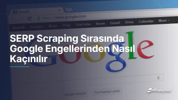 SERP Scraping Sırasında Google Engellerinden Nasıl Kaçınılır