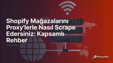 Shopify Mağazalarını Proxy'lerle Nasıl Scrape Edersiniz: Kapsamlı Rehber