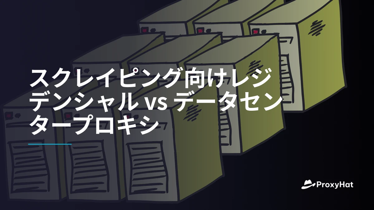 スクレイピング向けレジデンシャル vs データセンタープロキシ