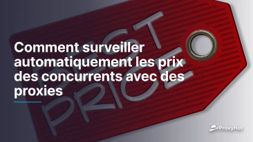 Comment surveiller automatiquement les prix des concurrents avec des proxies