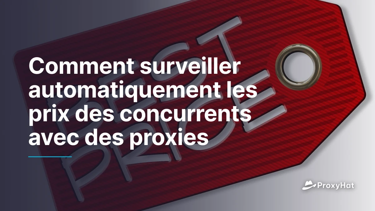 Comment surveiller automatiquement les prix des concurrents avec des proxies