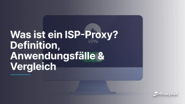 Was ist ein ISP-Proxy? Definition, Anwendungsfälle & Vergleich