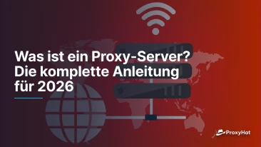 Was ist ein Proxy-Server? Die komplette Anleitung für 2026