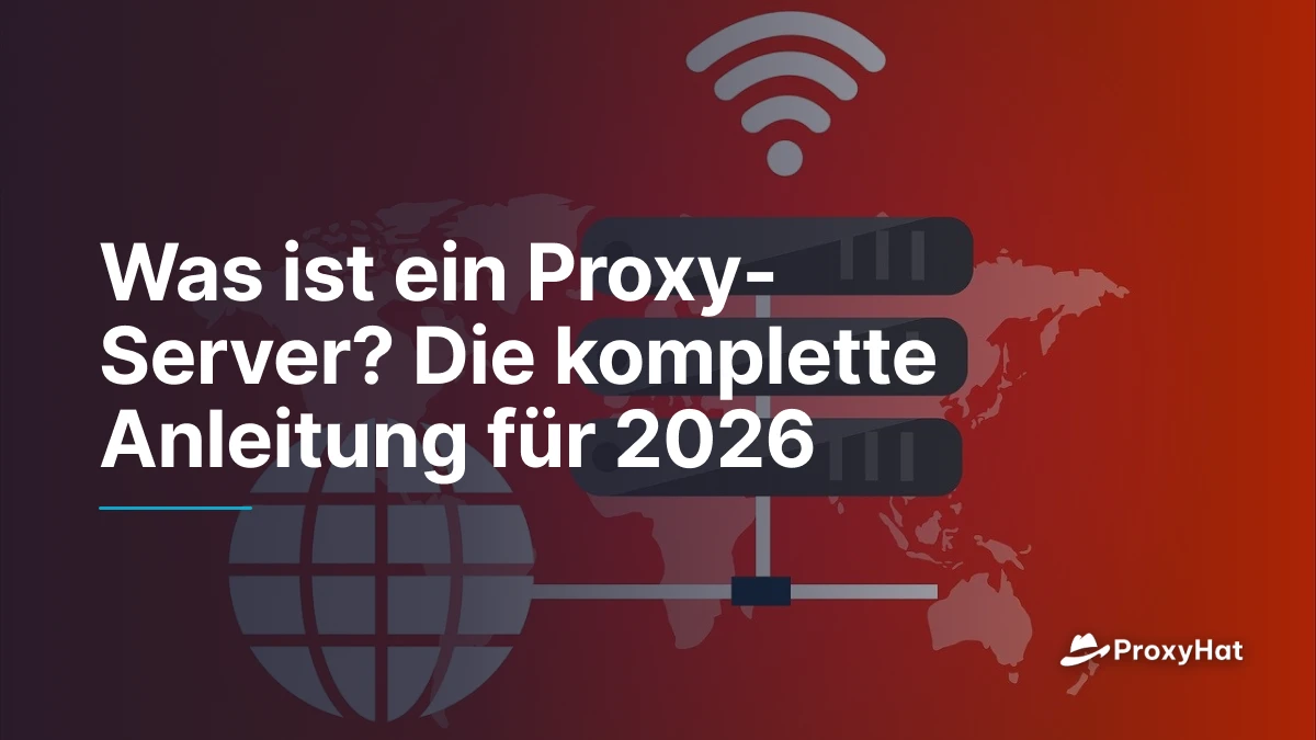 Was ist ein Proxy-Server? Die komplette Anleitung für 2026