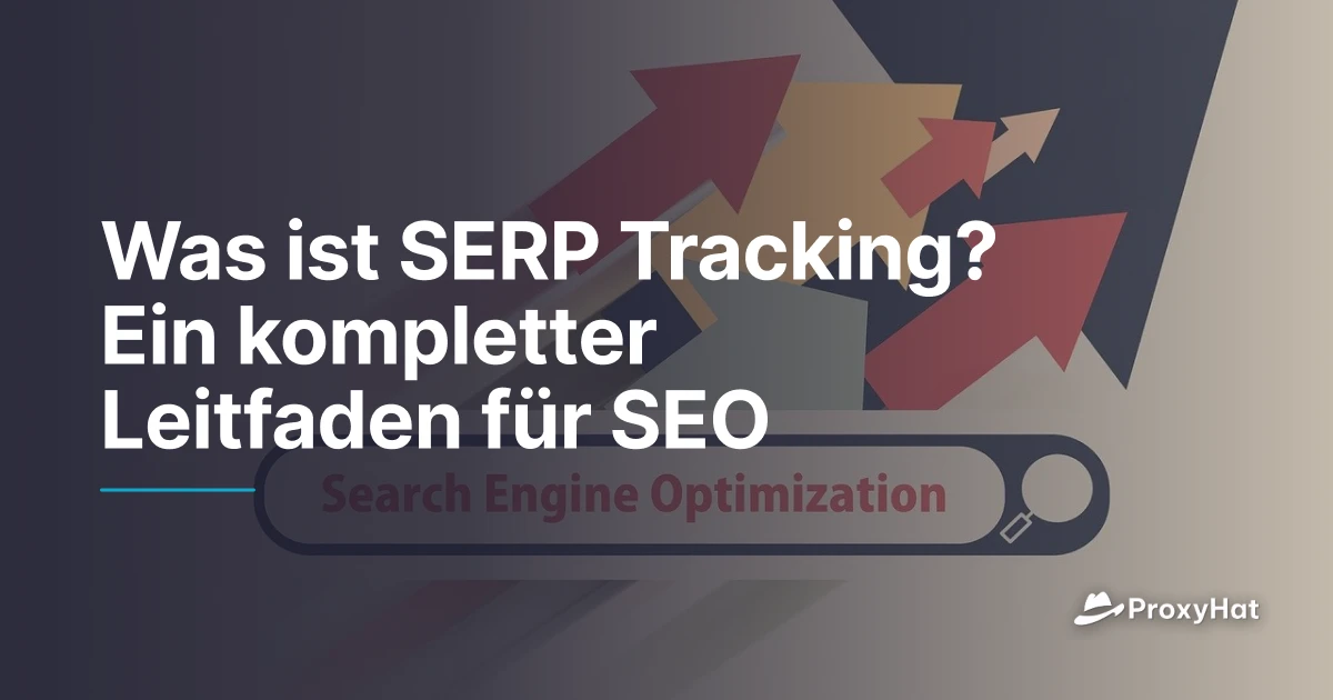 Was ist SERP-Tracking? SEO-Leitfaden | ProxyHat