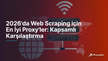 2026'da Web Scraping için En İyi Proxy'ler: Kapsamlı Karşılaştırma